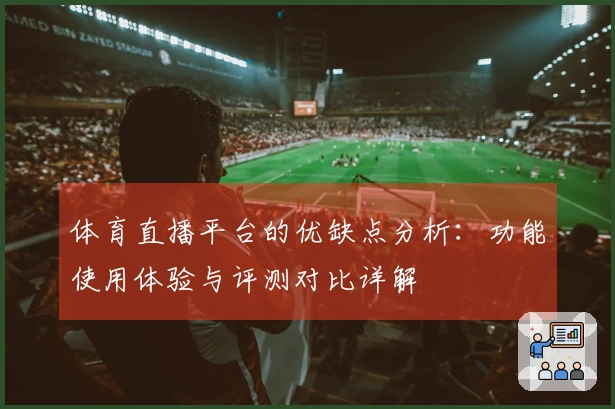 体育直播平台的优缺点分析：功能使用体验与评测对比详解