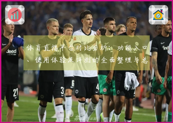 体育直播平台对比分析：功能入口、使用体验及评测的全面整理与总结